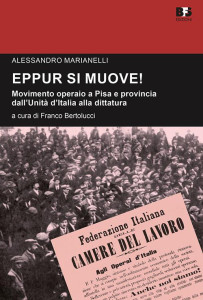 A. Marianelli, Eppur si muove! Movimento operaio a Pisa e provincia dall'Unità d'Italia alla dittatura, Pisa, BFS, 2016.